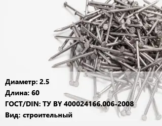 Гвоздь 2.5х60 ГОСТ: ТУ BY 400024166.006-2008 строительный